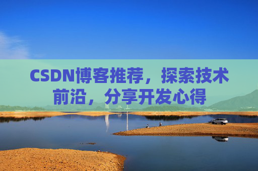 CSDN博客推荐，探索技术前沿，分享开发心得